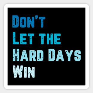 Don't Let the Hard Days Win Magnet